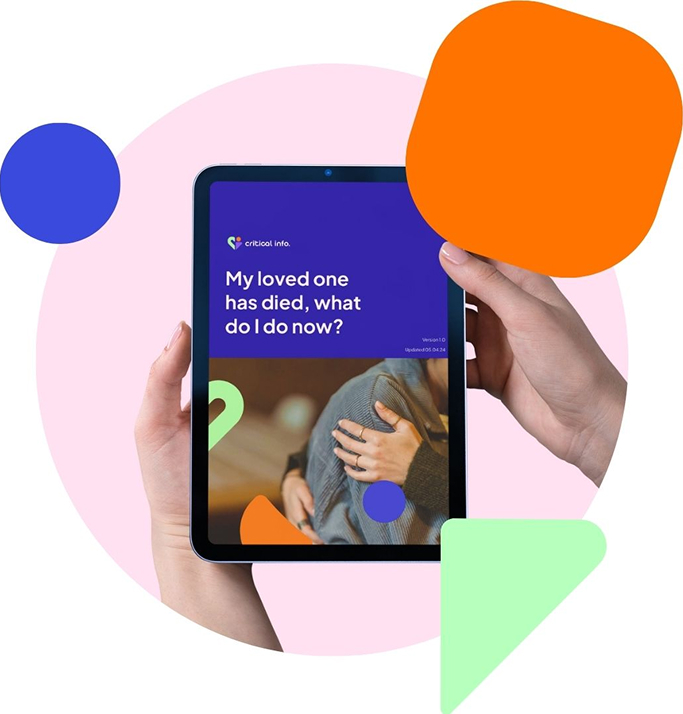 Hands holding a tablet displaying a Critical Info guide titled 'My loved one has died, what do I do now?' surrounded by colorful abstract shapes.